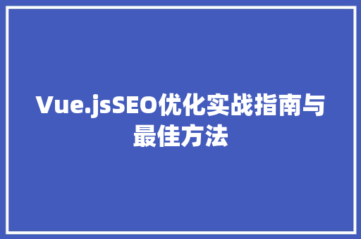 Vue.jsSEO优化实战指南与最佳方法