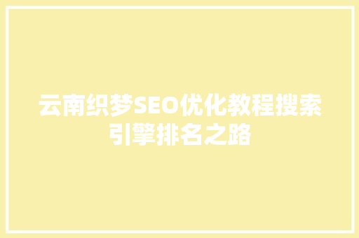 云南织梦SEO优化教程搜索引擎排名之路