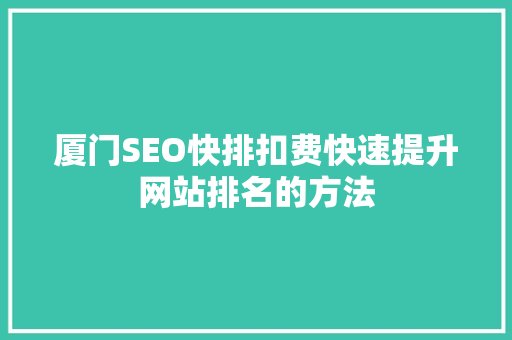 厦门SEO快排扣费快速提升网站排名的方法