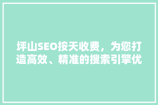 坪山SEO按天收费，为您打造高效、精准的搜索引擎优化服务