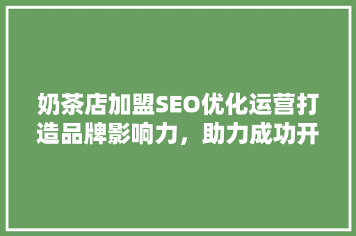 奶茶店加盟SEO优化运营打造品牌影响力，助力成功开店