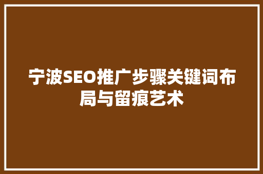 宁波SEO推广步骤关键词布局与留痕艺术