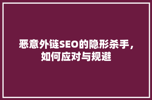恶意外链SEO的隐形杀手，如何应对与规避