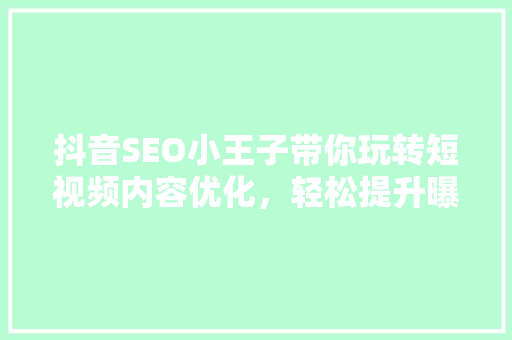 抖音SEO小王子带你玩转短视频内容优化，轻松提升曝光率