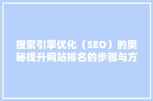 搜索引擎优化（SEO）的奥秘提升网站排名的步骤与方法