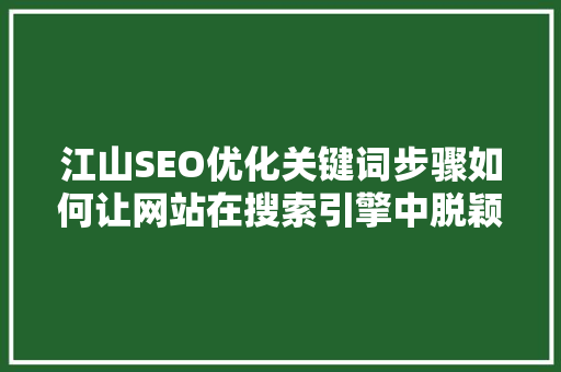 江山SEO优化关键词步骤如何让网站在搜索引擎中脱颖而出
