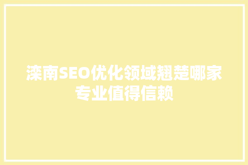 滦南SEO优化领域翘楚哪家专业值得信赖