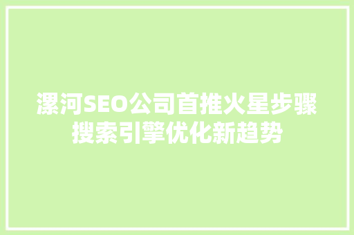 漯河SEO公司首推火星步骤搜索引擎优化新趋势
