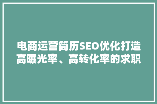 电商运营简历SEO优化打造高曝光率、高转化率的求职利器