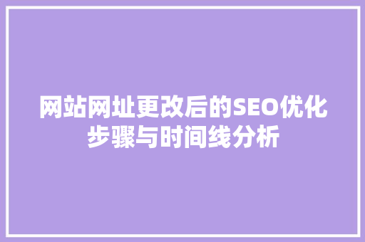 网站网址更改后的SEO优化步骤与时间线分析