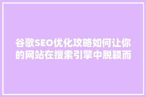 谷歌SEO优化攻略如何让你的网站在搜索引擎中脱颖而出