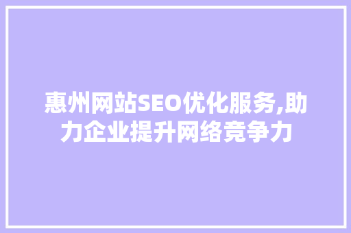 惠州网站SEO优化服务,助力企业提升网络竞争力