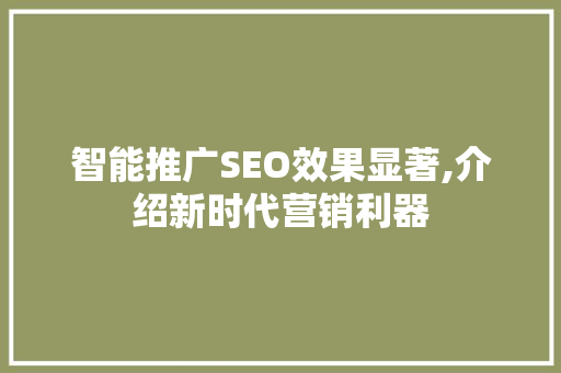 智能推广SEO效果显著,介绍新时代营销利器