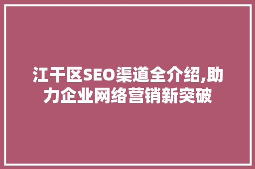 江干区SEO渠道全介绍,助力企业网络营销新突破