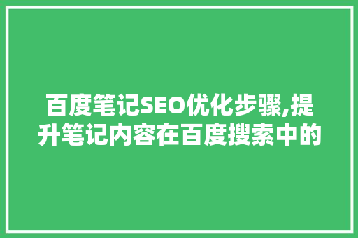 百度笔记SEO优化步骤,提升笔记内容在百度搜索中的曝光率