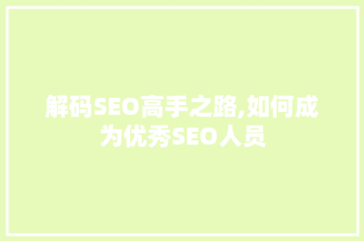 解码SEO高手之路,如何成为优秀SEO人员