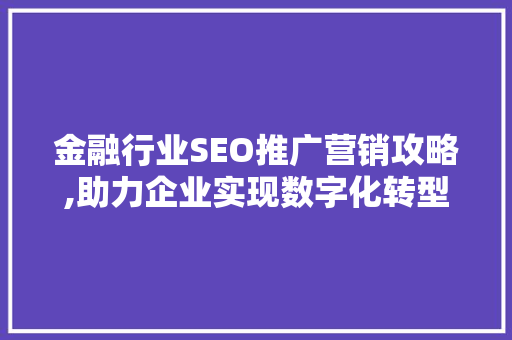 金融行业SEO推广营销攻略,助力企业实现数字化转型
