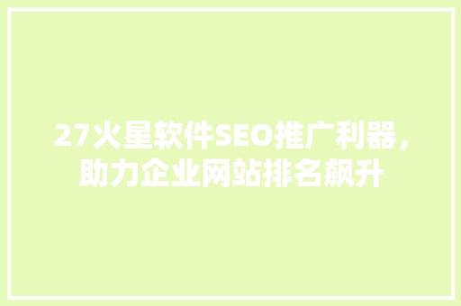 27火星软件SEO推广利器，助力企业网站排名飙升