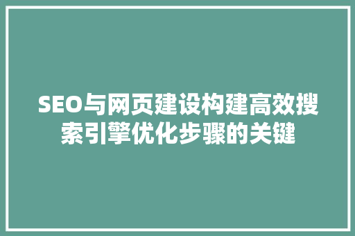 SEO与网页建设构建高效搜索引擎优化步骤的关键