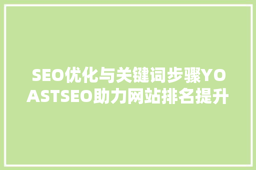 SEO优化与关键词步骤YOASTSEO助力网站排名提升