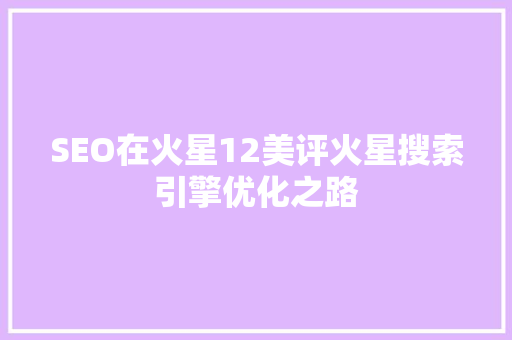 SEO在火星12美评火星搜索引擎优化之路