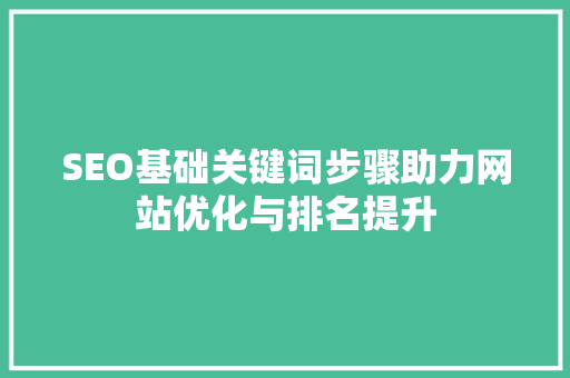 SEO基础关键词步骤助力网站优化与排名提升