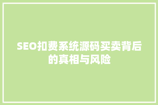 SEO扣费系统源码买卖背后的真相与风险