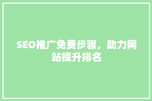 SEO推广免费步骤，助力网站提升排名