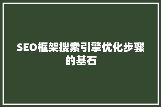 SEO框架搜索引擎优化步骤的基石