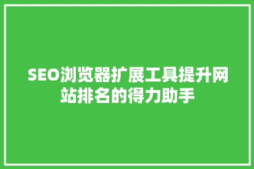 SEO浏览器扩展工具提升网站排名的得力助手