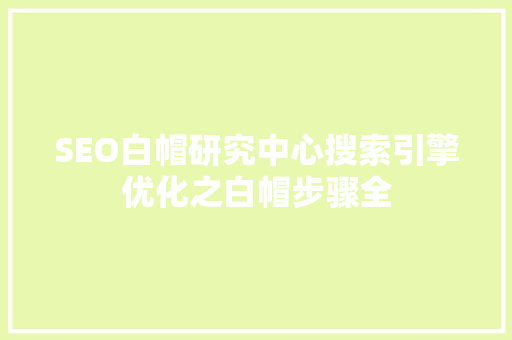 SEO白帽研究中心搜索引擎优化之白帽步骤全