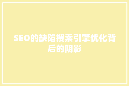 SEO的缺陷搜索引擎优化背后的阴影