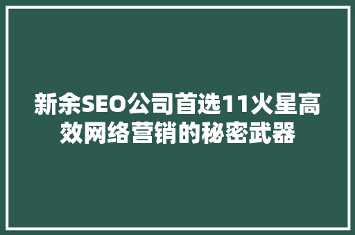 新余SEO公司首选11火星高效网络营销的秘密武器
