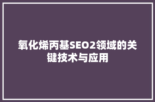 氧化烯丙基SEO2领域的关键技术与应用