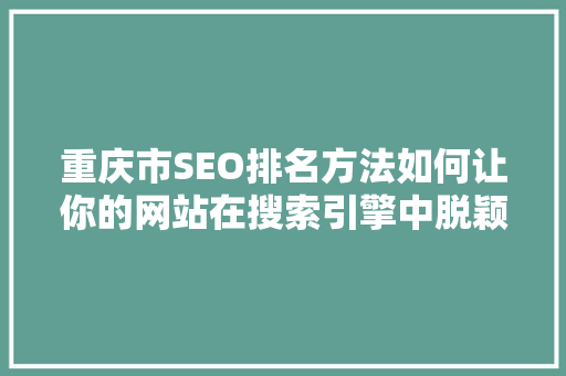 重庆市SEO排名方法如何让你的网站在搜索引擎中脱颖而出