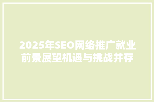 2025年SEO网络推广就业前景展望机遇与挑战并存