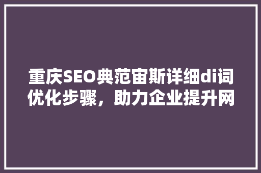 重庆SEO典范宙斯详细di词优化步骤，助力企业提升网络曝光率