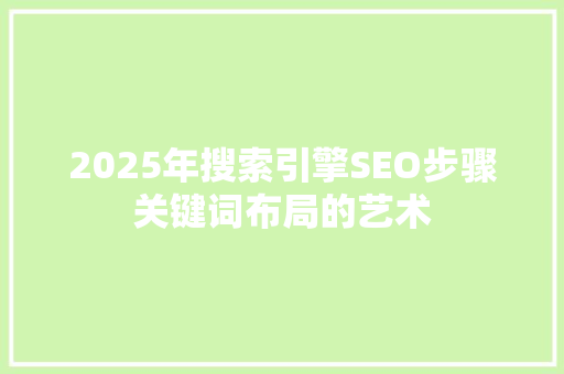 2025年搜索引擎SEO步骤关键词布局的艺术