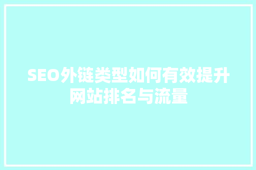 SEO外链类型如何有效提升网站排名与流量