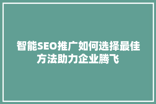 智能SEO推广如何选择最佳方法助力企业腾飞