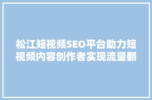 松江短视频SEO平台助力短视频内容创作者实现流量翻倍