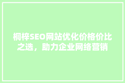桐梓SEO网站优化价格价比之选，助力企业网络营销