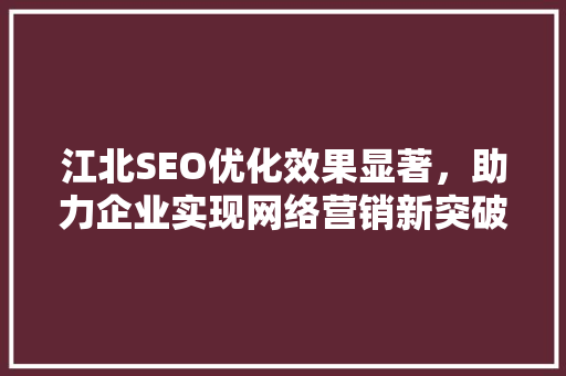 江北SEO优化效果显著，助力企业实现网络营销新突破