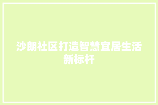沙朗社区打造智慧宜居生活新标杆