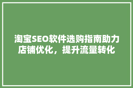 淘宝SEO软件选购指南助力店铺优化，提升流量转化
