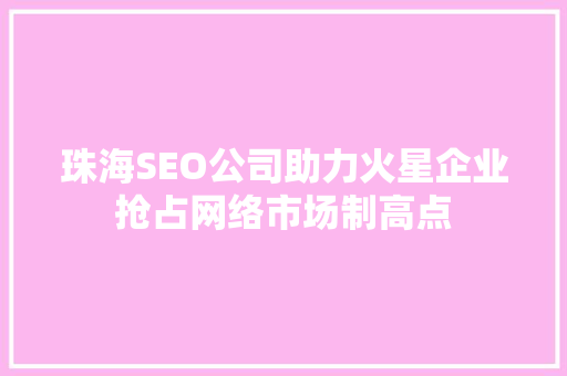 珠海SEO公司助力火星企业抢占网络市场制高点