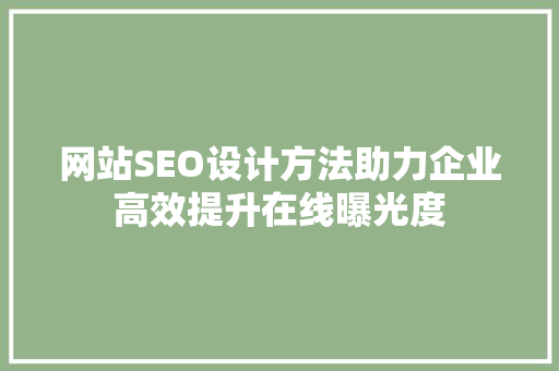 网站SEO设计方法助力企业高效提升在线曝光度