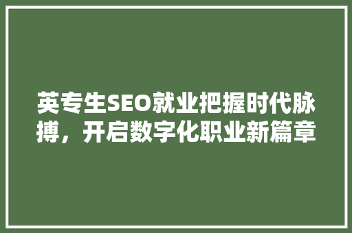 英专生SEO就业把握时代脉搏，开启数字化职业新篇章