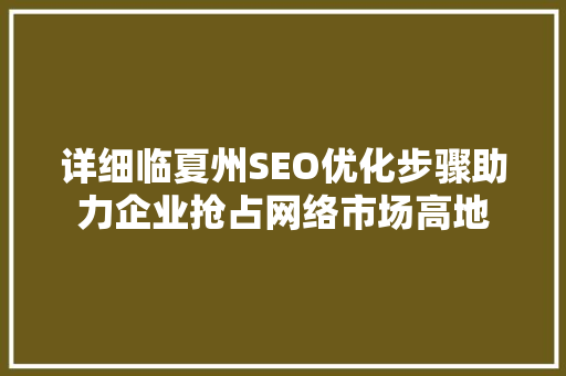 详细临夏州SEO优化步骤助力企业抢占网络市场高地
