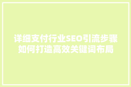 详细支付行业SEO引流步骤如何打造高效关键词布局
